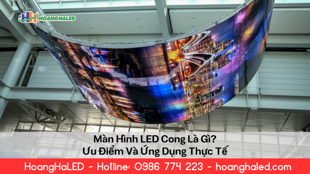 Monitor Led Cong Màn Hình LED Cong Là Gì? Ưu Điểm Và Ứng Dụng Thực Tế - Hoàng Hà LED